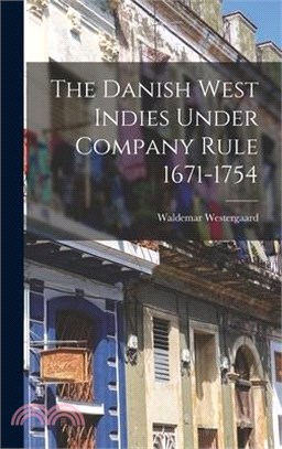 The Danish West Indies Under Company Rule 1671-1754