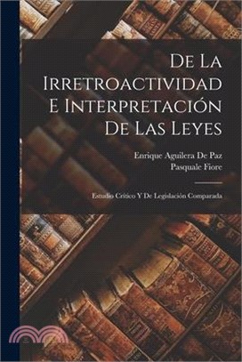 De La Irretroactividad E Interpretación De Las Leyes: Estudio Crítico Y De Legislación Comparada