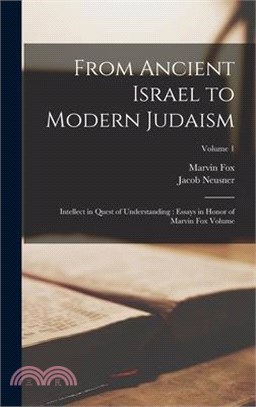 From Ancient Israel to Modern Judaism: Intellect in Quest of Understanding: Essays in Honor of Marvin Fox Volume; Volume 1