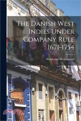 The Danish West Indies Under Company Rule 1671-1754