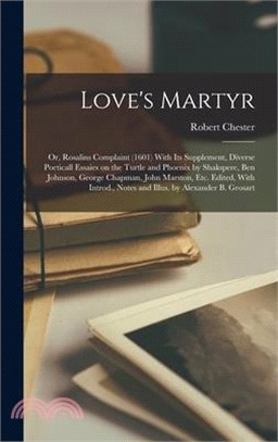 Love's Martyr; or, Rosalins Complaint (1601) With its Supplement, Diverse Poeticall Essaies on the Turtle and Phoenix by Shakspere, Ben Johnson, Georg