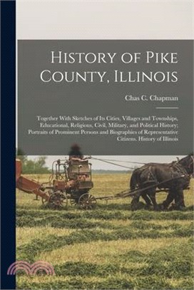 History of Pike County, Illinois; Together With Sketches of its Cities, Villages and Townships, Educational, Religious, Civil, Military, and Political