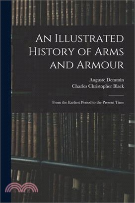 An Illustrated History of Arms and Armour: From the Earliest Period to the Present Time