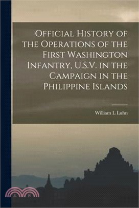 Official History of the Operations of the First Washington Infantry, U.S.V. in the Campaign in the Philippine Islands