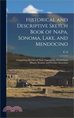 Historical and Descriptive Sketch Book of Napa, Sonoma, Lake, and Mendocino: Comprising Sketches of Their Topography, Productions, History, Scenery, a