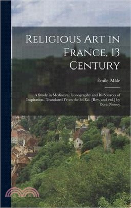 Religious art in France, 13 Century; a Study in Mediaeval Iconography and its Sources of Inspiration. Translated From the 3d ed. [rev. and enl.] by Do