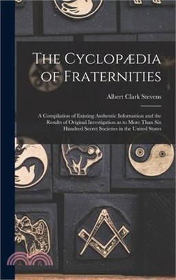 The Cyclopædia of Fraternities; a Compilation of Existing Authentic Information and the Results of Original Investigation as to More Than six Hundred