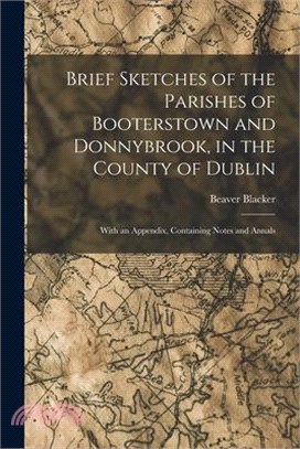 Brief Sketches of the Parishes of Booterstown and Donnybrook, in the County of Dublin: With an Appendix, Containing Notes and Annals