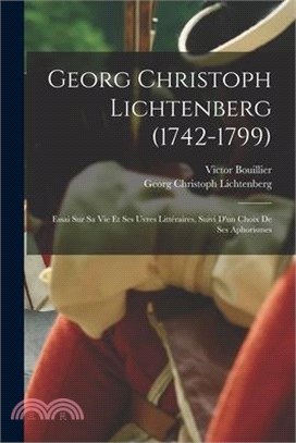 Georg Christoph Lichtenberg (1742-1799): Essai sur sa vie et ses uvres littéraires, suivi d'un choix de ses aphorismes