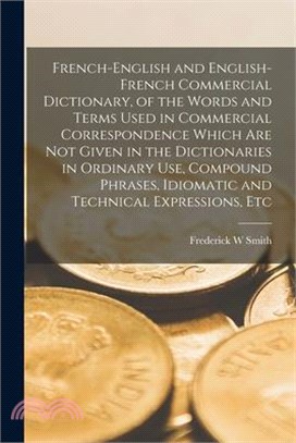 French-English and English-French Commercial Dictionary, of the Words and Terms Used in Commercial Correspondence Which are not Given in the Dictionar