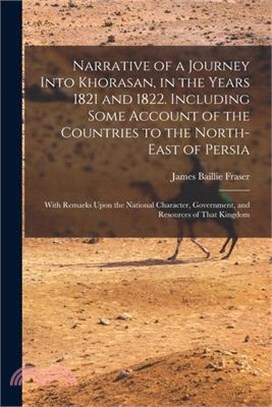 Narrative of a Journey Into Khorasan, in the Years 1821 and 1822. Including Some Account of the Countries to the North-east of Persia; With Remarks Up