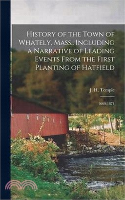 History of the Town of Whately, Mass., Including a Narrative of Leading Events From the First Planting of Hatfield: 1660-1871