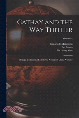 Cathay and the way Thither: Being a Collection of Medieval Notices of China Volume; Volume 4