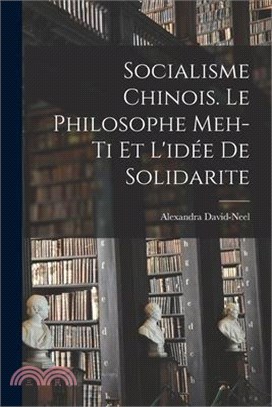 Socialisme chinois. Le philosophe Meh-ti et l'idée de solidarite