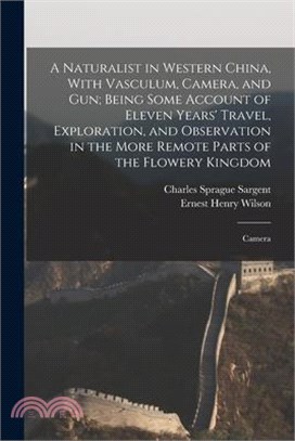 A Naturalist in Western China, With Vasculum, Camera, and gun; Being Some Account of Eleven Years' Travel, Exploration, and Observation in the More Re