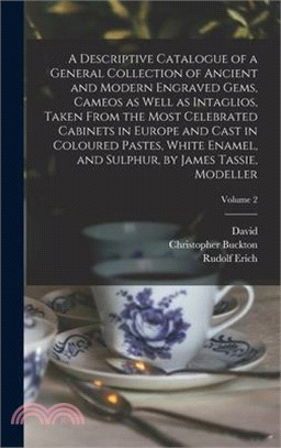 A Descriptive Catalogue of a General Collection of Ancient and Modern Engraved Gems, Cameos as Well as Intaglios, Taken From the Most Celebrated Cabin