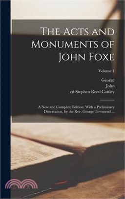 The Acts and Monuments of John Foxe: A New and Complete Edition: With a Preliminary Dissertation, by the Rev. George Townsend ...; Volume 1