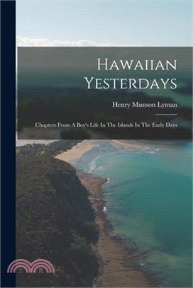 Hawaiian Yesterdays: Chapters From A Boy's Life In The Islands In The Early Days