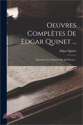 Oeuvres Complètes De Edgar Quinet ...: Ahasvèrus. Les Tablettes Du Juif Errant...