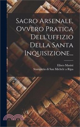 Sacro Arsenale, Ovvero Pratica Dell'uffizio Della Santa Inquisizione...