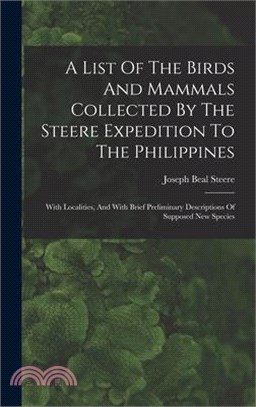 A List Of The Birds And Mammals Collected By The Steere Expedition To The Philippines: With Localities, And With Brief Preliminary Descriptions Of Sup