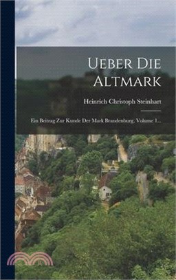 Ueber Die Altmark: Ein Beitrag Zur Kunde Der Mark Brandenburg, Volume 1...
