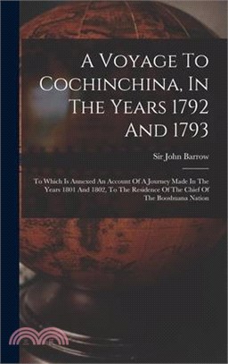 A Voyage To Cochinchina, In The Years 1792 And 1793: To Which Is Annexed An Account Of A Journey Made In The Years 1801 And 1802, To The Residence Of