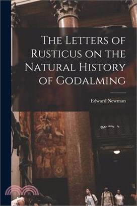 The Letters of Rusticus on the Natural History of Godalming