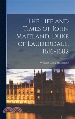 The Life and Times of John Maitland, Duke of Lauderdale, 1616-1682