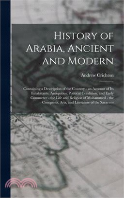 History of Arabia, Ancient and Modern: Containing a Description of the Country - an Account of Its Inhabitants, Antiquities, Political Condition, and