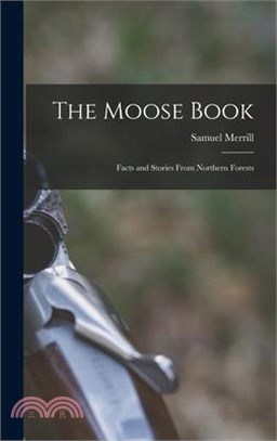 The Moose Book: Facts and Stories From Northern Forests