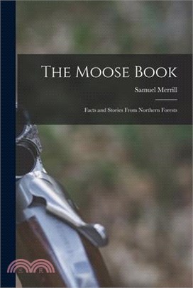 The Moose Book: Facts and Stories From Northern Forests