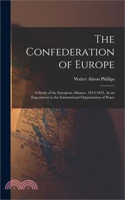 The Confederation of Europe: A Study of the European Alliance, 1813-1823, As an Experiment in the International Organization of Peace