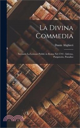 La Divina Commedia: Secondo La Lezione Pubbl. in Roma Nel 1791: Inferno, Purgatorio, Paradiso