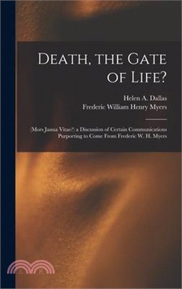 Death, the Gate of Life?: (Mors Janua Vitae?) a Discussion of Certain Communications Purporting to Come From Frederic W. H. Myers