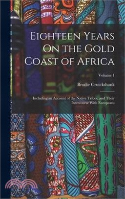 Eighteen Years On the Gold Coast of Africa: Including an Account of the Native Tribes, and Their Intercourse With Europeans; Volume 1