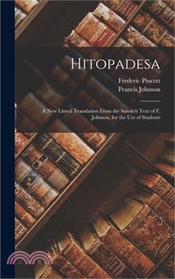 Hitopadesa: A New Literal Translation From the Sanskrit Text of F. Johnson, for the Use of Students