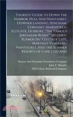 Tourists' Guide to Down the Harbor, Hull And Nantasket, Downer Landing, Hingham, Cohasset, Marshfield, Scituate, Duxbury, The Famous Jerusalem Road, H