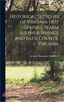 Historical Sketches of Virginia Hot Springs, Warm Sulphur Springs and Bath County, Virginia