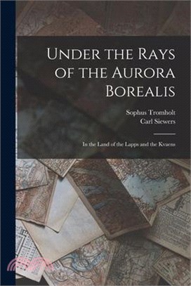 Under the Rays of the Aurora Borealis: In the Land of the Lapps and the Kvaens