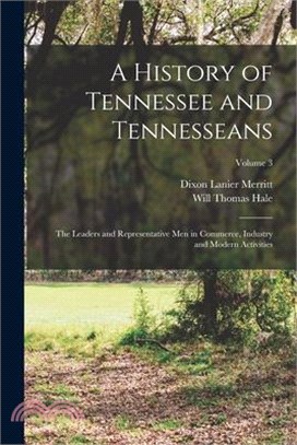 A History of Tennessee and Tennesseans: The Leaders and Representative Men in Commerce, Industry and Modern Activities; Volume 3