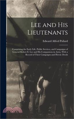 Lee and His Lieutenants: Comprising the Early Life, Public Services, and Campaigns of General Robert E. Lee and His Companions in Arms, With a