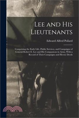 Lee and His Lieutenants: Comprising the Early Life, Public Services, and Campaigns of General Robert E. Lee and His Companions in Arms, With a