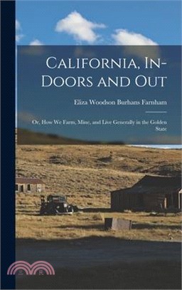 California, In-doors and out; or, How we Farm, Mine, and Live Generally in the Golden State