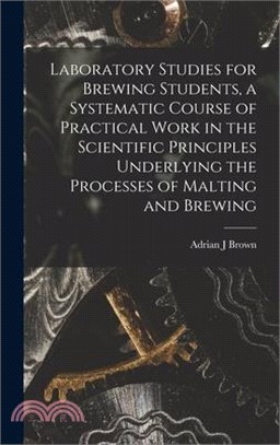 Laboratory Studies for Brewing Students, a Systematic Course of Practical Work in the Scientific Principles Underlying the Processes of Malting and Br