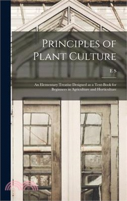 Principles of Plant Culture; an Elementary Treatise Designed as a Text-book for Beginners in Agriculture and Horticulture