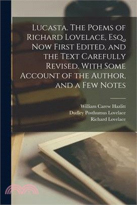 Lucasta. The Poems of Richard Lovelace, Esq., now First Edited, and the Text Carefully Revised. With Some Account of the Author, and a few Notes