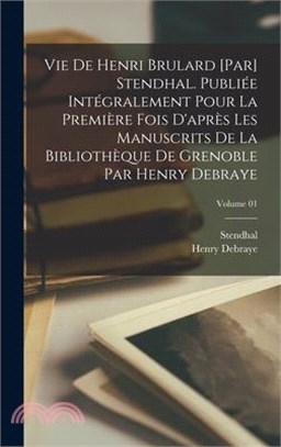 Vie de Henri Brulard [par] Stendhal. Publiée intégralement pour la première fois d'après les manuscrits de la Bibliothèque de Grenoble par Henry Debra