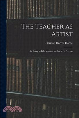 The Teacher as Artist; an Essay in Education as an Aesthetic Process