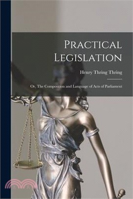 Practical Legislation; or, The Composition and Language of Acts of Parliament